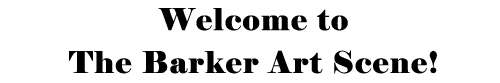 Welcome to The Barker Art Scene!